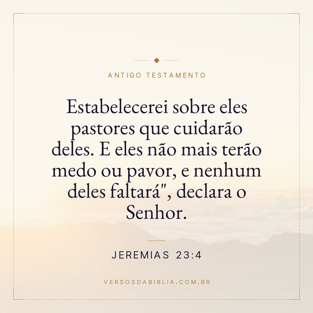 Jeremias - 23 - 4 - Estabelecerei sobre eles pastores que cuidarão deles. E eles não mais terão medo ou pavor