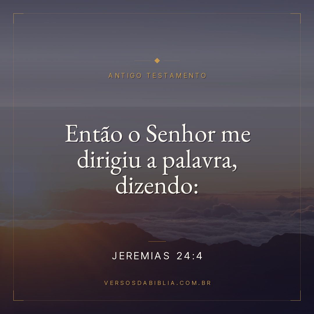 Jeremias - 24 - 4 - Então o Senhor me dirigiu a palavra