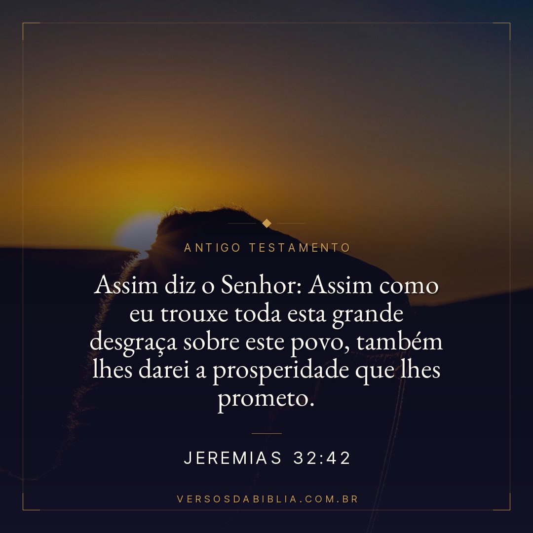 Jeremias - 32 - 42 - "Assim diz o Senhor: Assim como eu trouxe toda esta grande desgraça sobre este povo