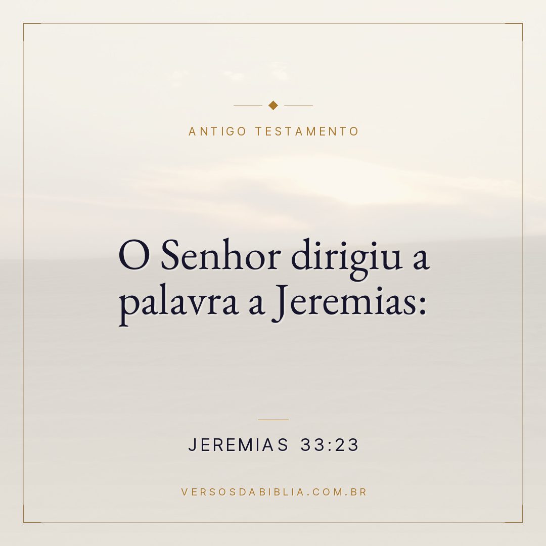 Jeremias - 33 - 23 - O Senhor dirigiu a palavra a Jeremias:
