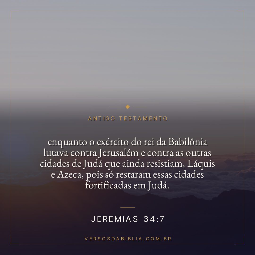 Jeremias - 34 - 7 - enquanto o exército do rei da Babilônia lutava contra Jerusalém e contra as outras cidades de Judá que ainda resistiam