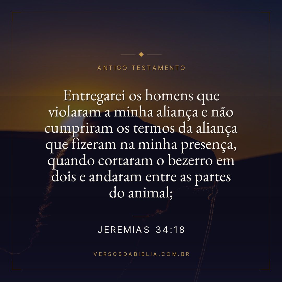 Jeremias - 34 - 18 - Entregarei os homens que violaram a minha aliança e não cumpriram os termos da aliança que fizeram na minha presença
