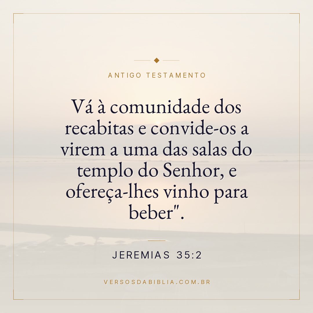 Jeremias - 35 - 2 - "Vá à comunidade dos recabitas e convide-os a virem a uma das salas do templo do Senhor
