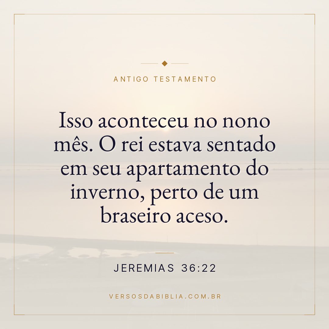 Jeremias - 36 - 22 - Isso aconteceu no nono mês. O rei estava sentado em seu apartamento do inverno