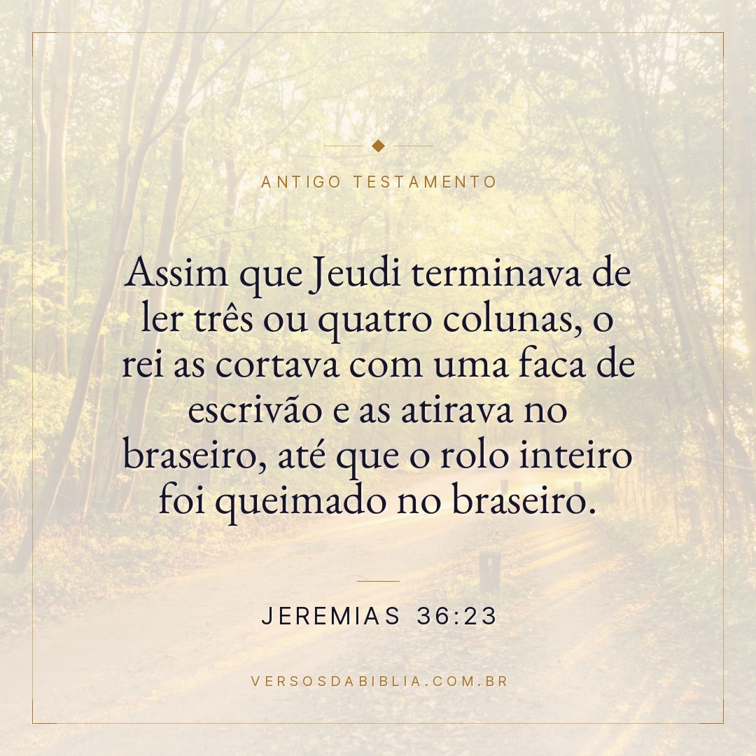 Jeremias - 36 - 23 - Assim que Jeudi terminava de ler três ou quatro colunas
