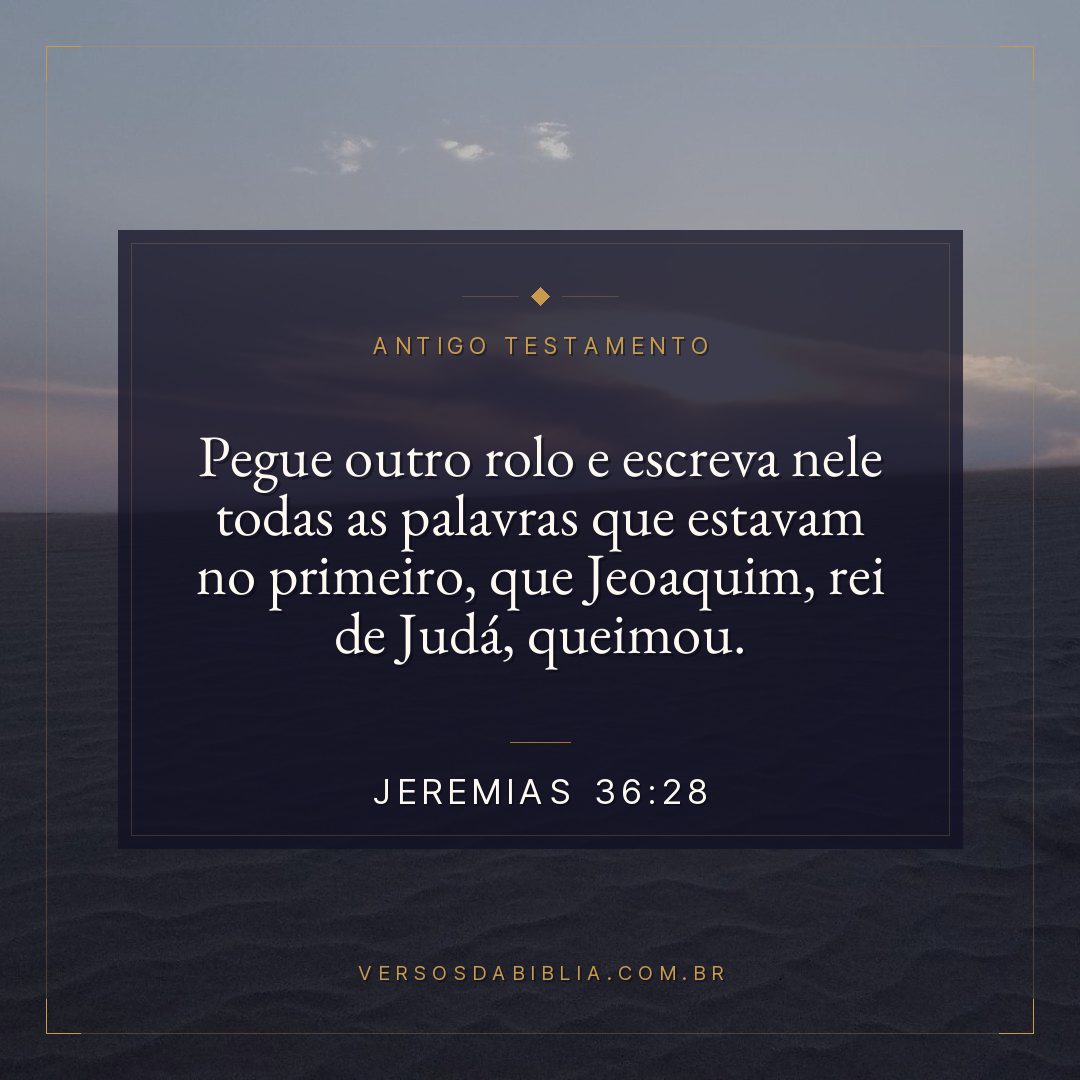 Jeremias - 36 - 28 - "Pegue outro rolo e escreva nele todas as palavras que estavam no primeiro