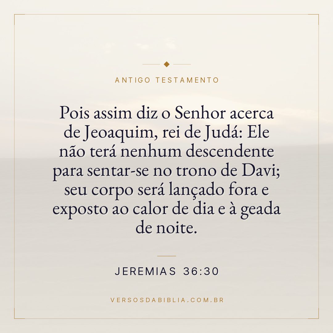 Jeremias - 36 - 30 - Pois assim diz o Senhor acerca de Jeoaquim