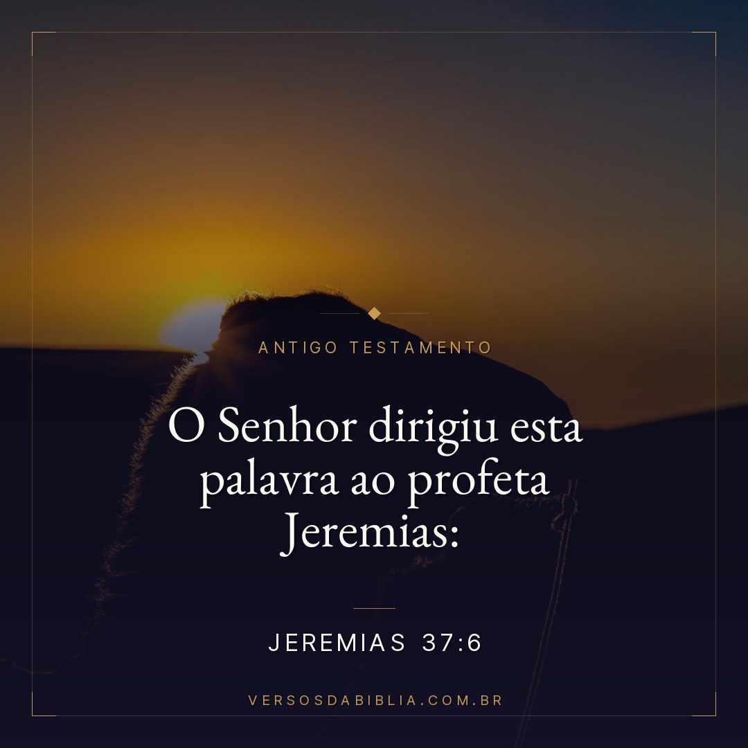 Jeremias - 37 - 6 - O Senhor dirigiu esta palavra ao profeta Jeremias: