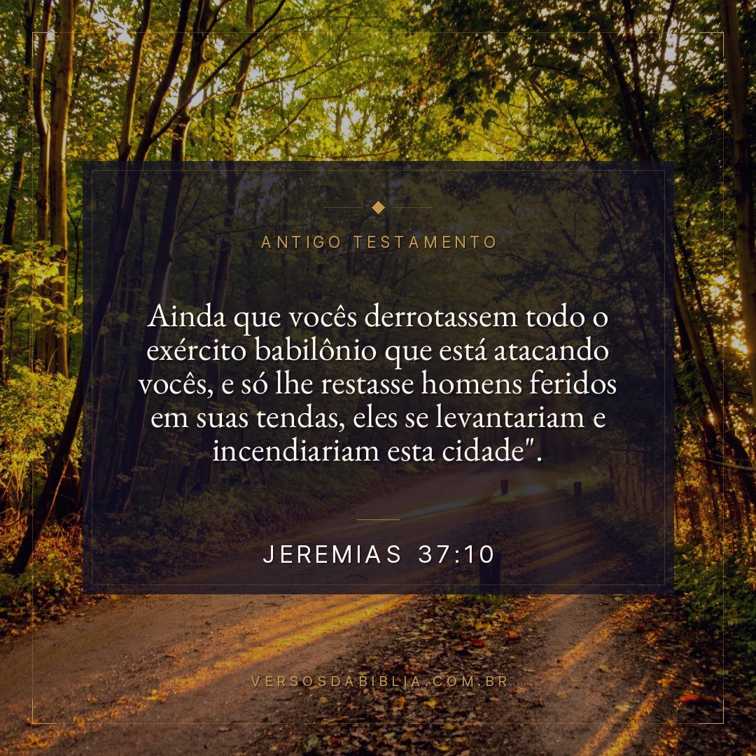 Jeremias - 37 - 10 - Ainda que vocês derrotassem todo o exército babilônio que está atacando vocês