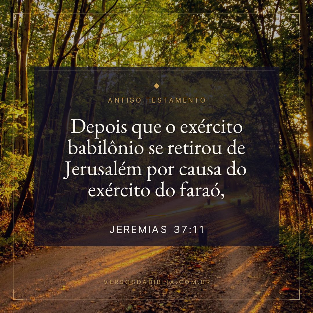 Jeremias - 37 - 11 - Depois que o exército babilônio se retirou de Jerusalém por causa do exército do faraó