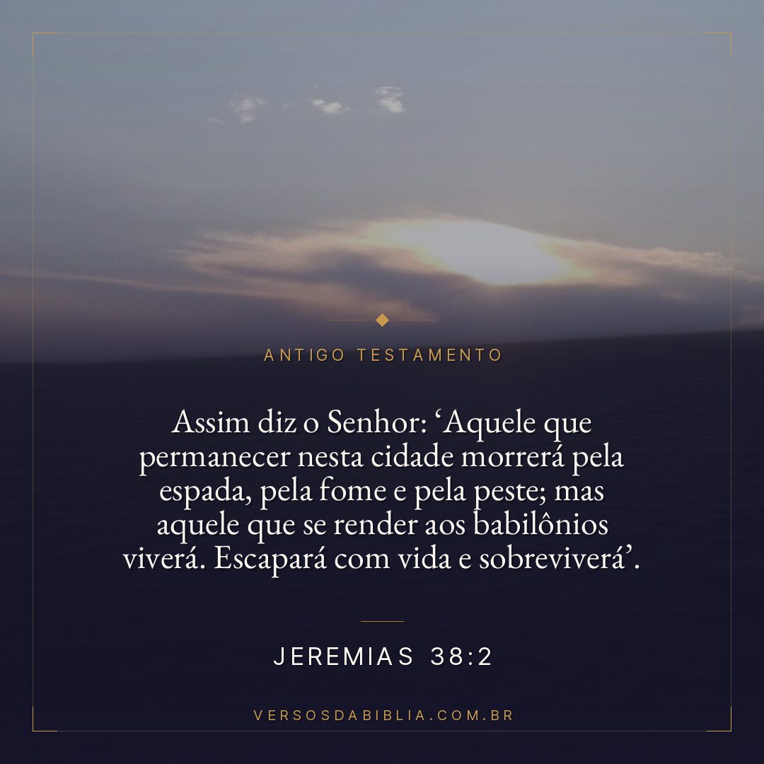 Jeremias - 38 - 2 - "Assim diz o Senhor: Aquele que permanecer nesta cidade morrerá pela espada