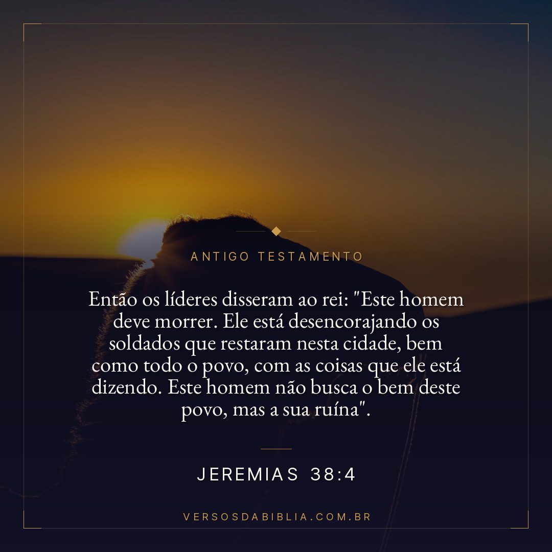 Jeremias - 38 - 4 - Então os líderes disseram ao rei: "Este homem deve morrer. Ele está desencorajando os soldados que restaram nesta cidade