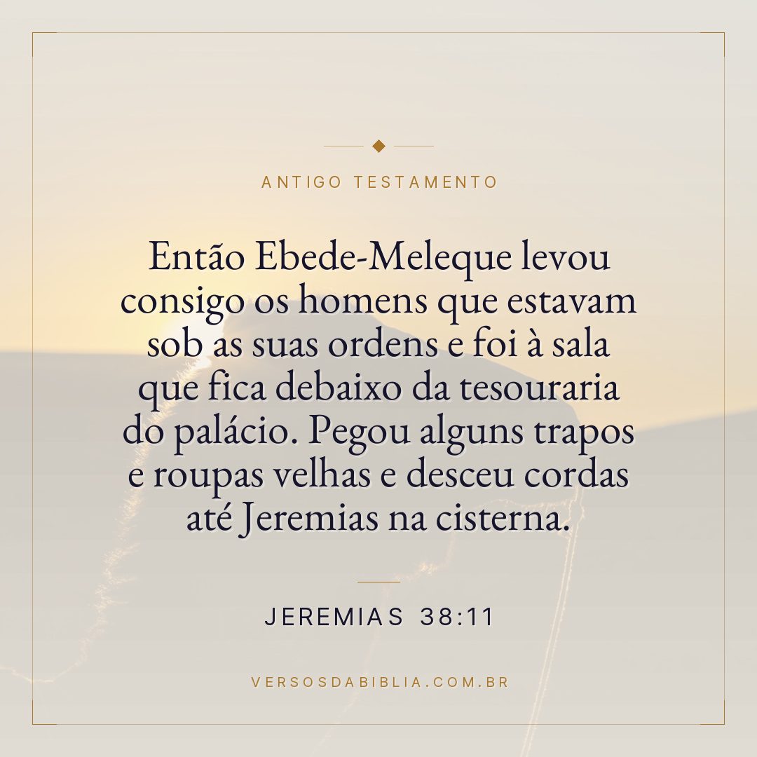 Jeremias - 38 - 11 - Então Ebede-Meleque levou consigo os homens que estavam sob as suas ordens e foi à sala que fica debaixo da tesouraria do palácio. Pegou alguns trapos e roupas velhas e desceu cordas até Jeremias na cisterna.