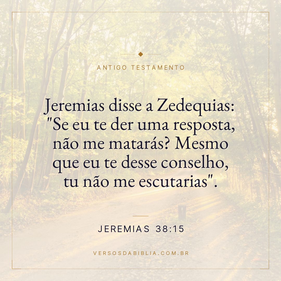 Jeremias - 38 - 15 - Jeremias disse a Zedequias: "Se eu te der uma resposta