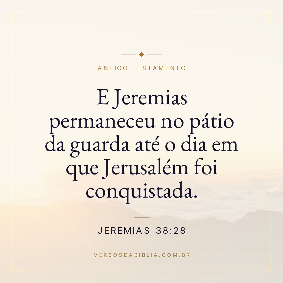 Jeremias - 38 - 28 - E Jeremias permaneceu no pátio da guarda até o dia em que Jerusalém foi conquistada.