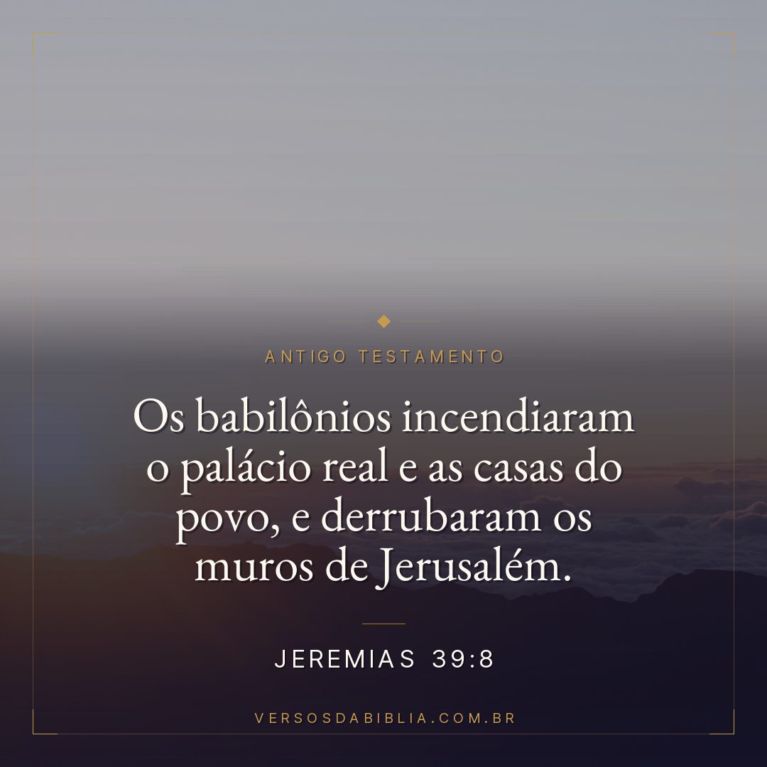Jeremias - 39 - 8 - Os babilônios incendiaram o palácio real e as casas do povo