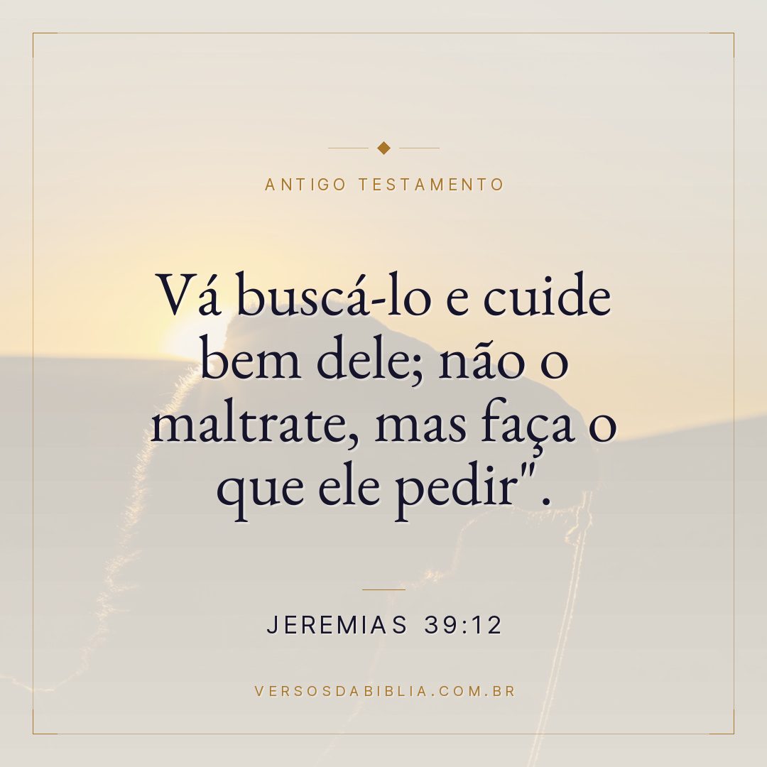 Jeremias - 39 - 12 - "Vá buscá-lo e cuide bem dele; não o maltrate