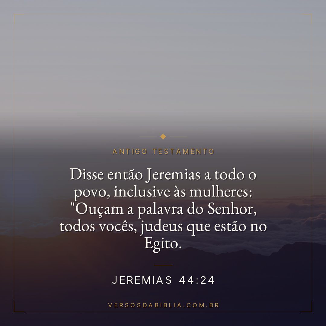 Jeremias - 44 - 24 - Disse então Jeremias a todo o povo