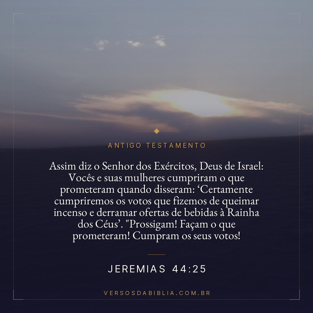 Jeremias - 44 - 25 - Assim diz o Senhor dos Exércitos