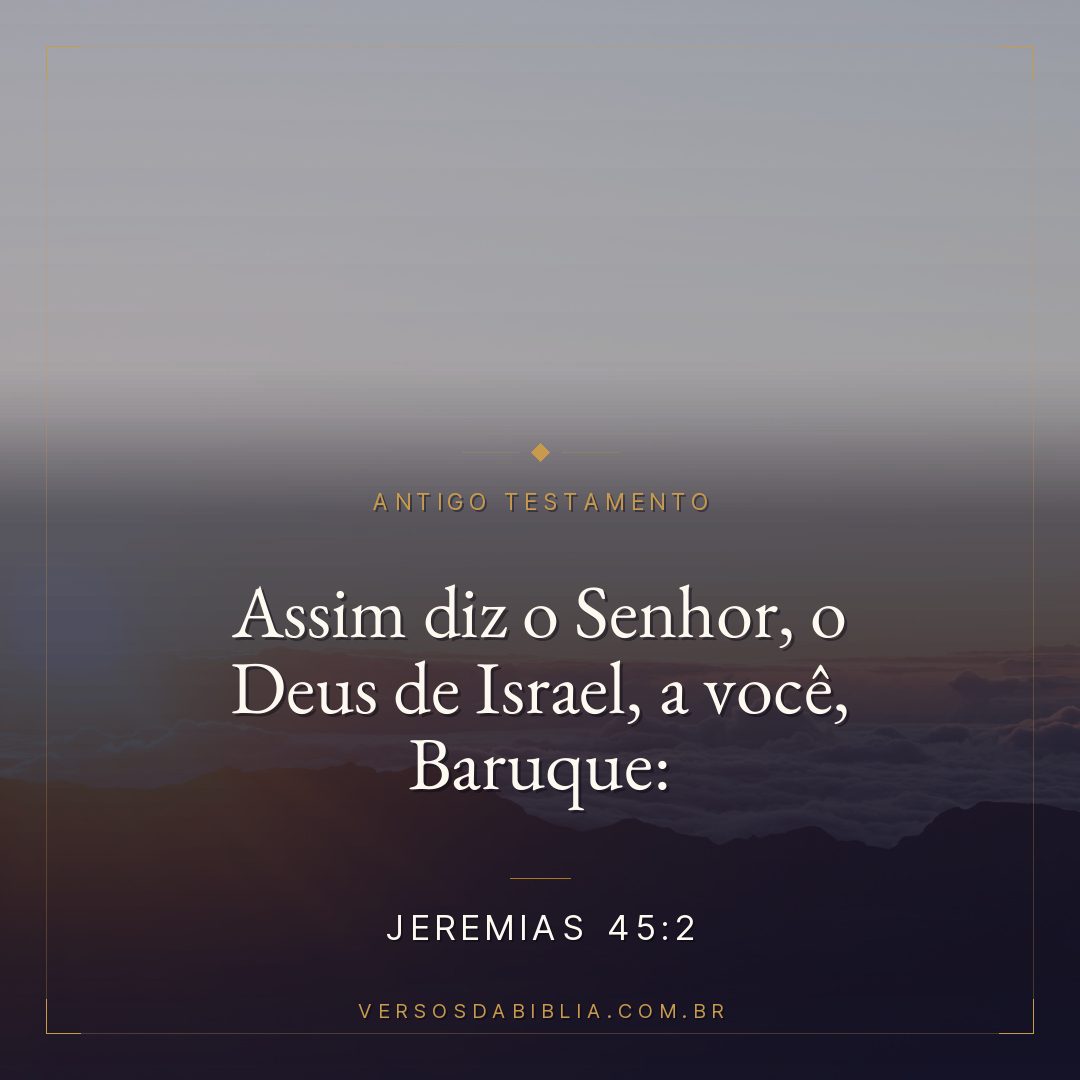 Jeremias - 45 - 2 - "Assim diz o Senhor