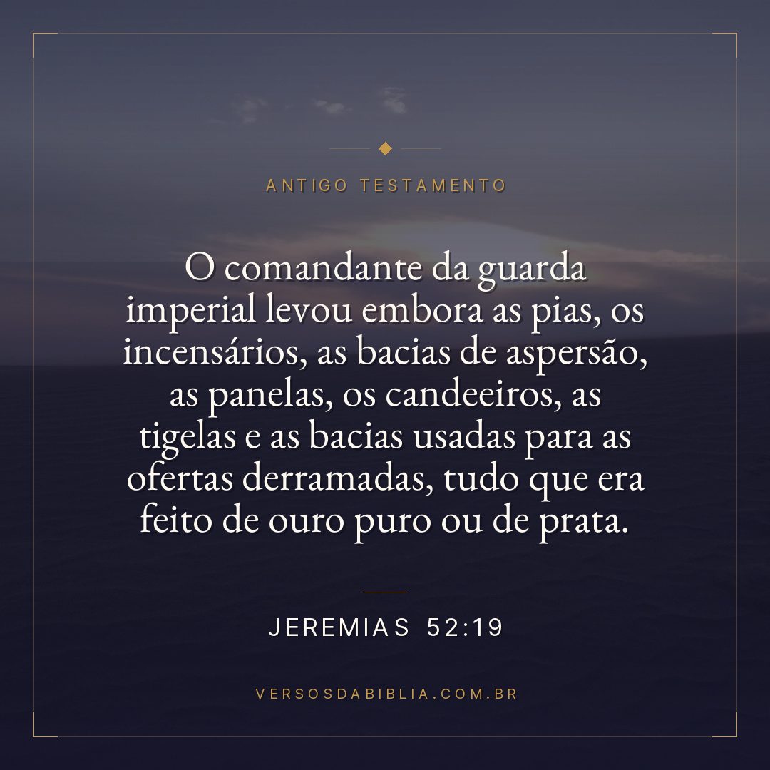 Jeremias - 52 - 19 - O comandante da guarda imperial levou embora as pias
