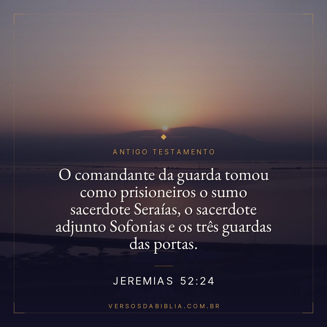 Jeremias - 52 - 24 - O comandante da guarda tomou como prisioneiros o sumo sacerdote Seraías