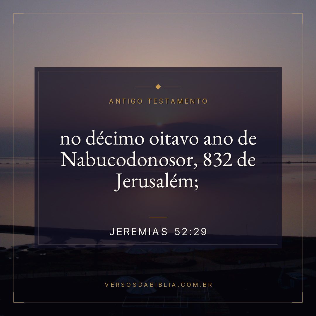 Jeremias - 52 - 29 - no décimo oitavo ano de Nabucodonosor