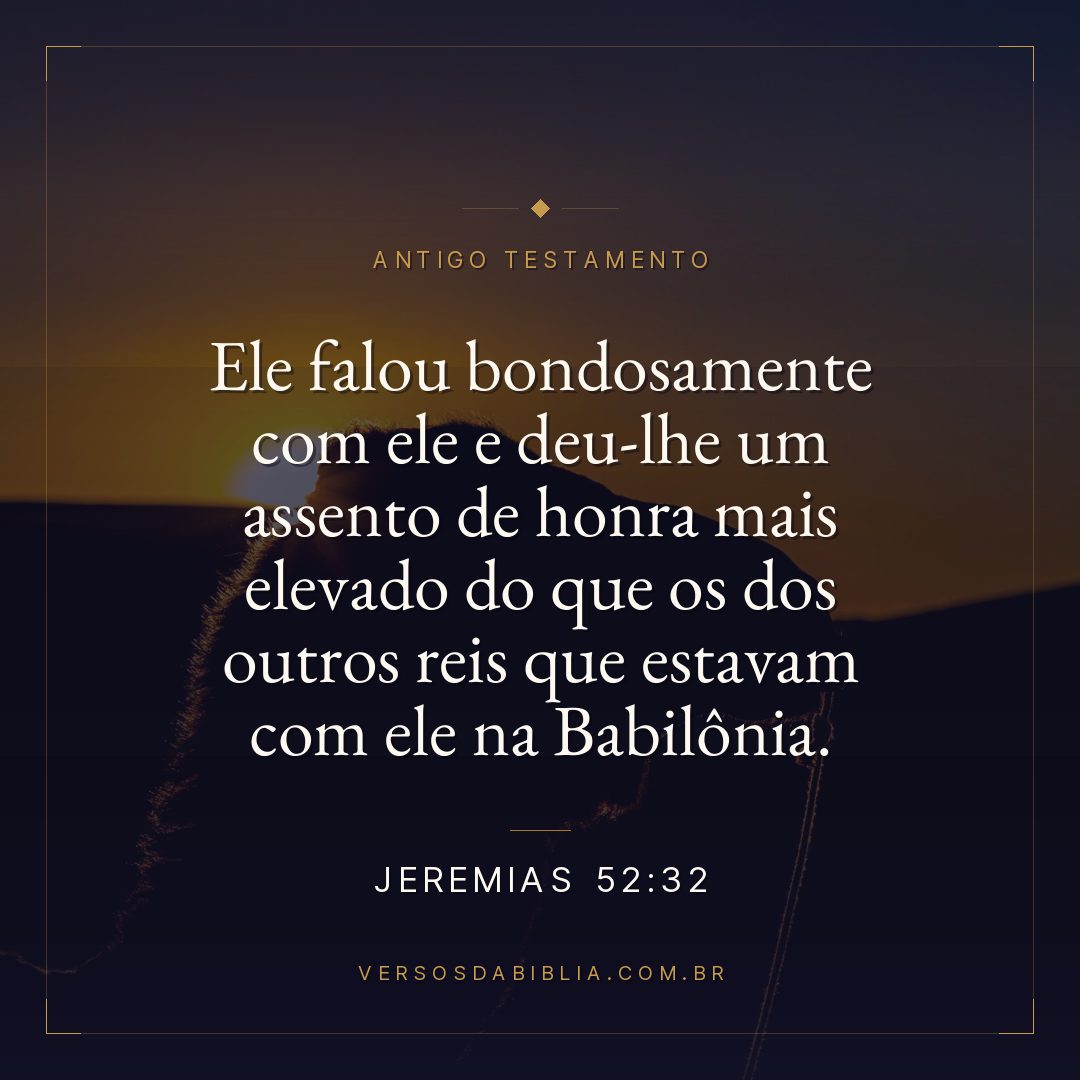 Jeremias - 52 - 32 - Ele falou bondosamente com ele e deu-lhe um assento de honra mais elevado do que os dos outros reis que estavam com ele na Babilônia.