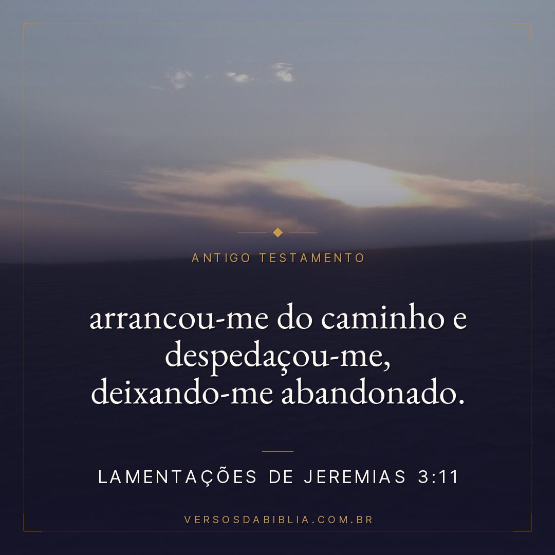 Lamentações de Jeremias - 3 - 11 - arrancou-me do caminho e despedaçou-me