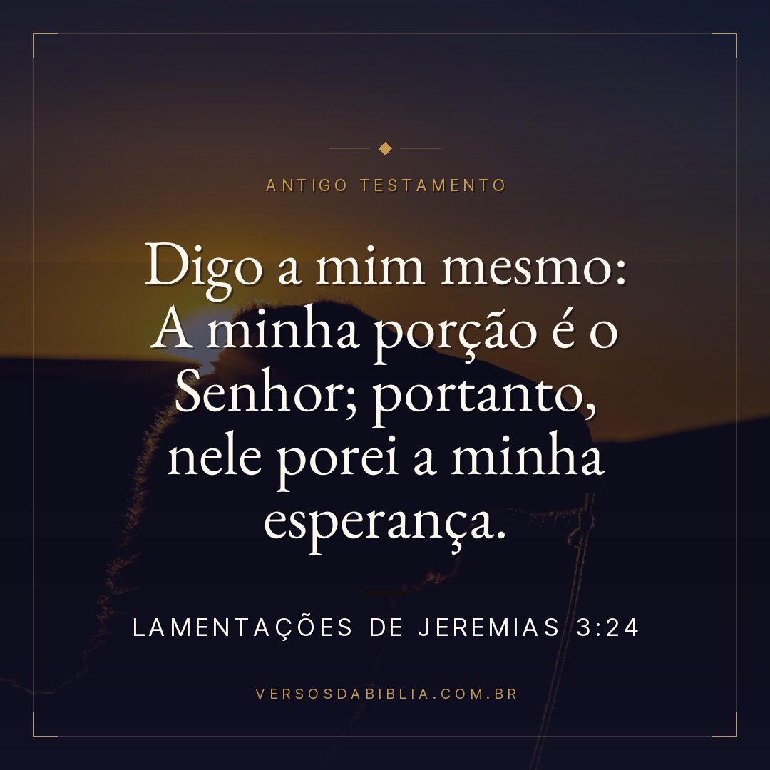 Lamentações de Jeremias - 3 - 24 - Digo a mim mesmo: A minha porção é o Senhor; portanto