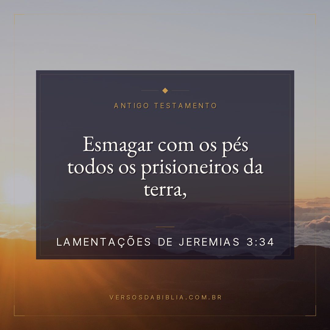 Lamentações de Jeremias - 3 - 34 - Esmagar com os pés todos os prisioneiros da terra