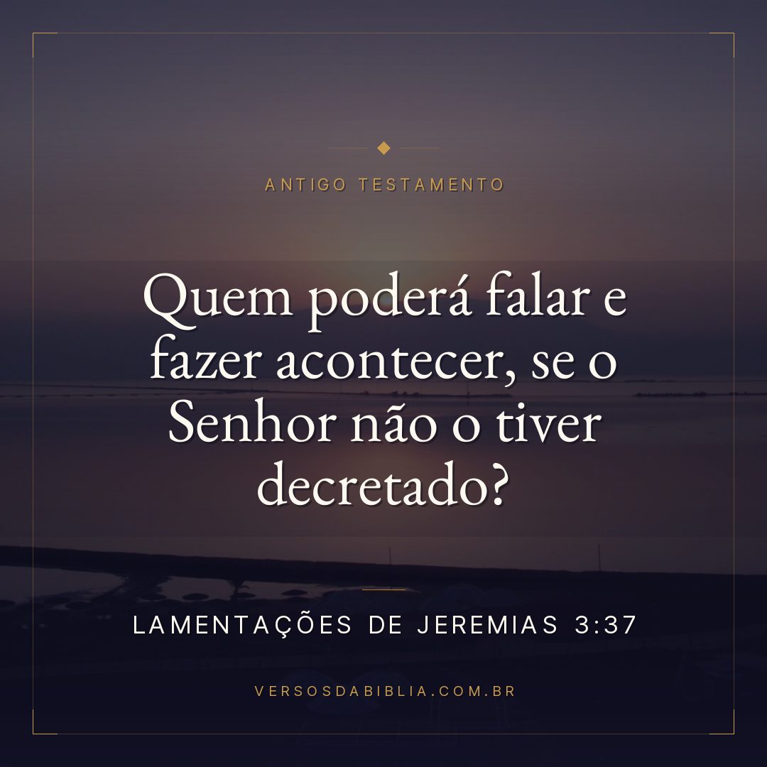 Lamentações de Jeremias - 3 - 37 - Quem poderá falar e fazer acontecer
