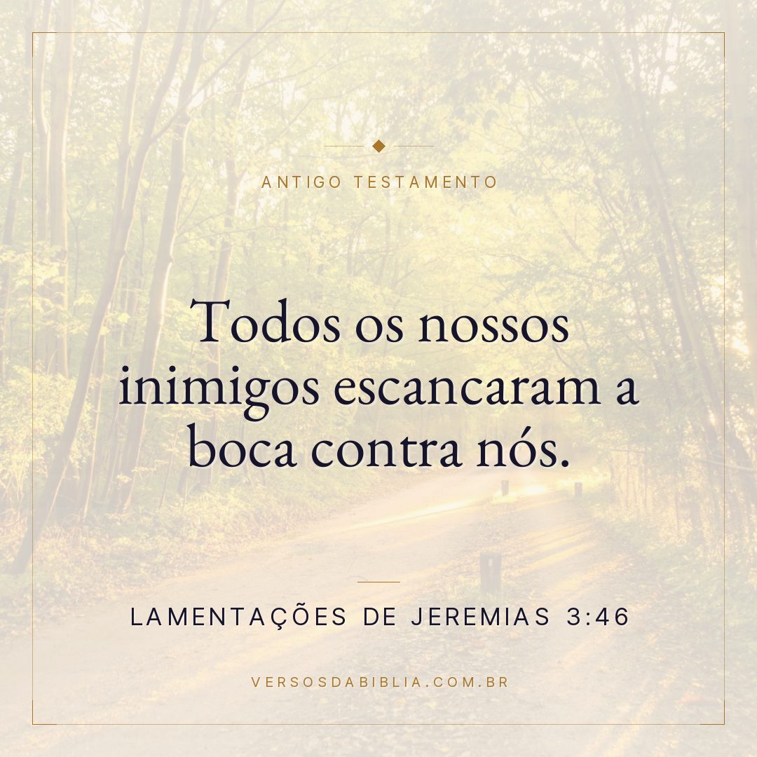 Lamentações de Jeremias - 3 - 46 - Todos os nossos inimigos escancaram a boca contra nós.