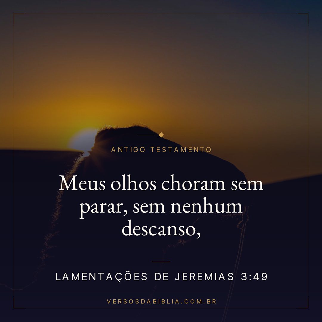 Lamentações de Jeremias - 3 - 49 - Meus olhos choram sem parar