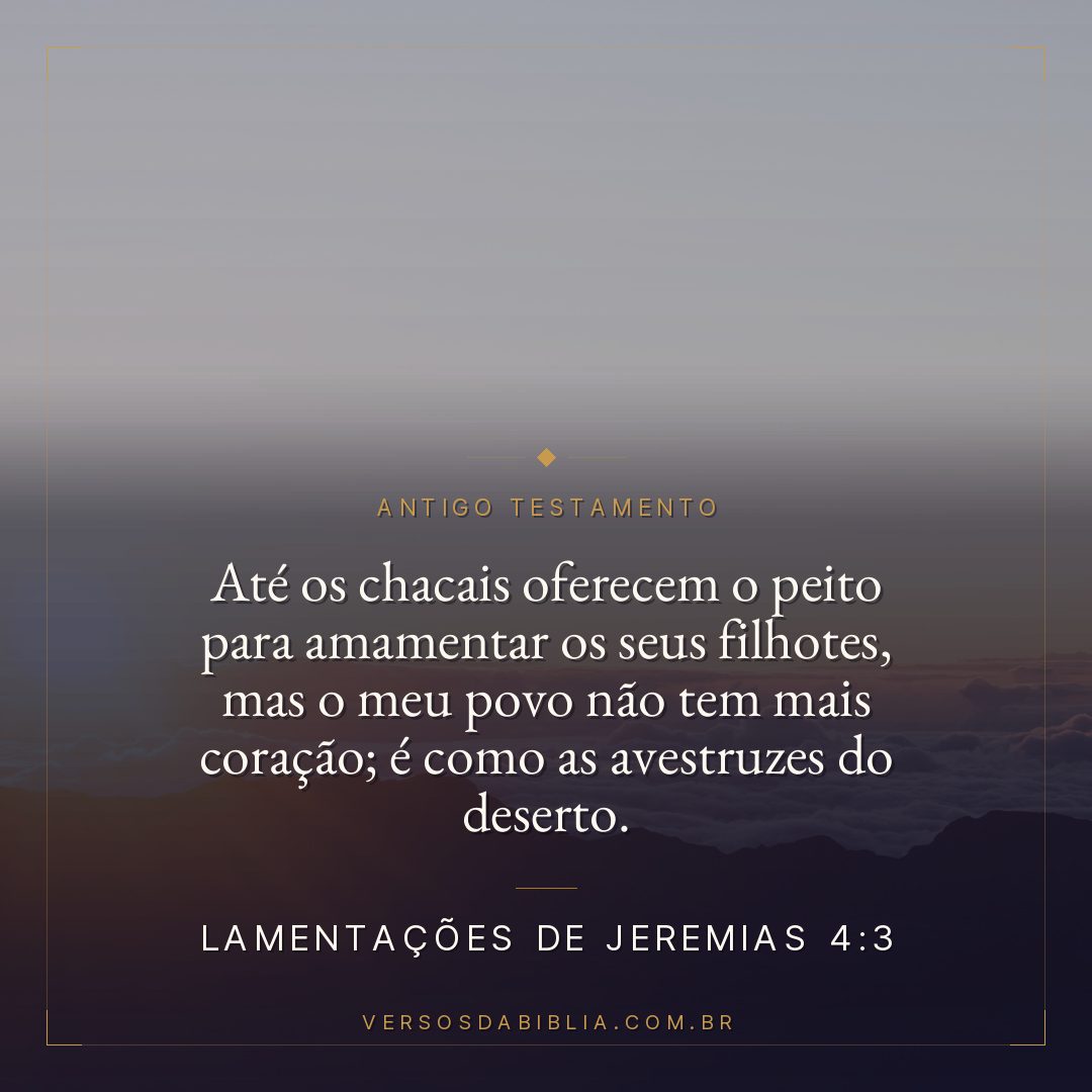 Lamentações de Jeremias - 4 - 3 - Até os chacais oferecem o peito para amamentar os seus filhotes