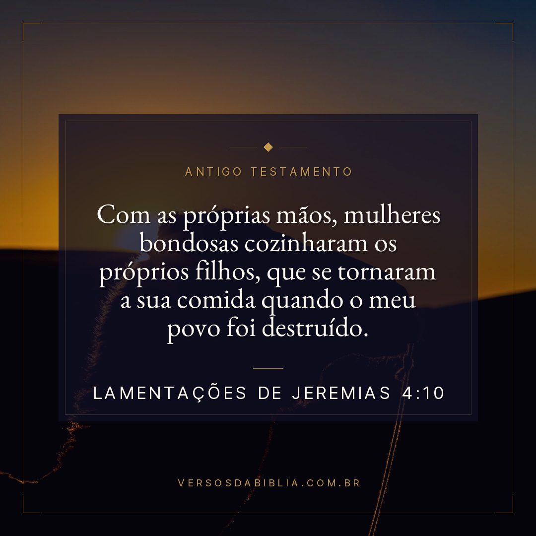 Lamentações de Jeremias - 4 - 10 - Com as próprias mãos