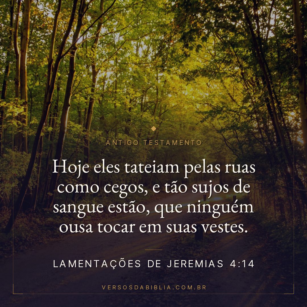 Lamentações de Jeremias - 4 - 14 - Hoje eles tateiam pelas ruas como cegos