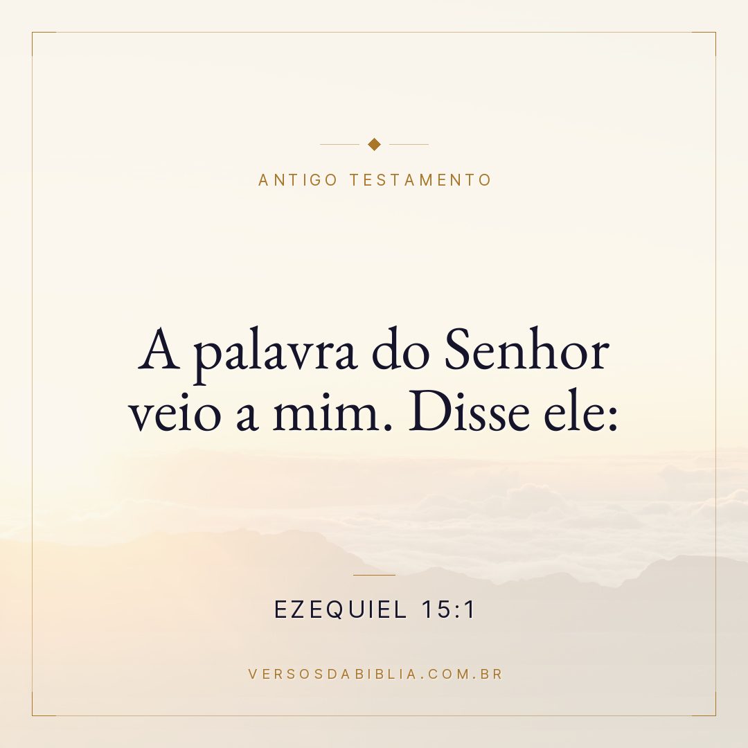 Ezequiel - 15 - 1 - A palavra do Senhor veio a mim. Disse ele: