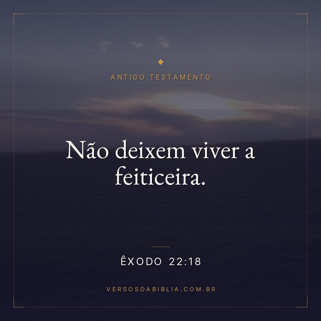 Êxodo - 22 - 18 - "Não deixem viver a feiticeira.