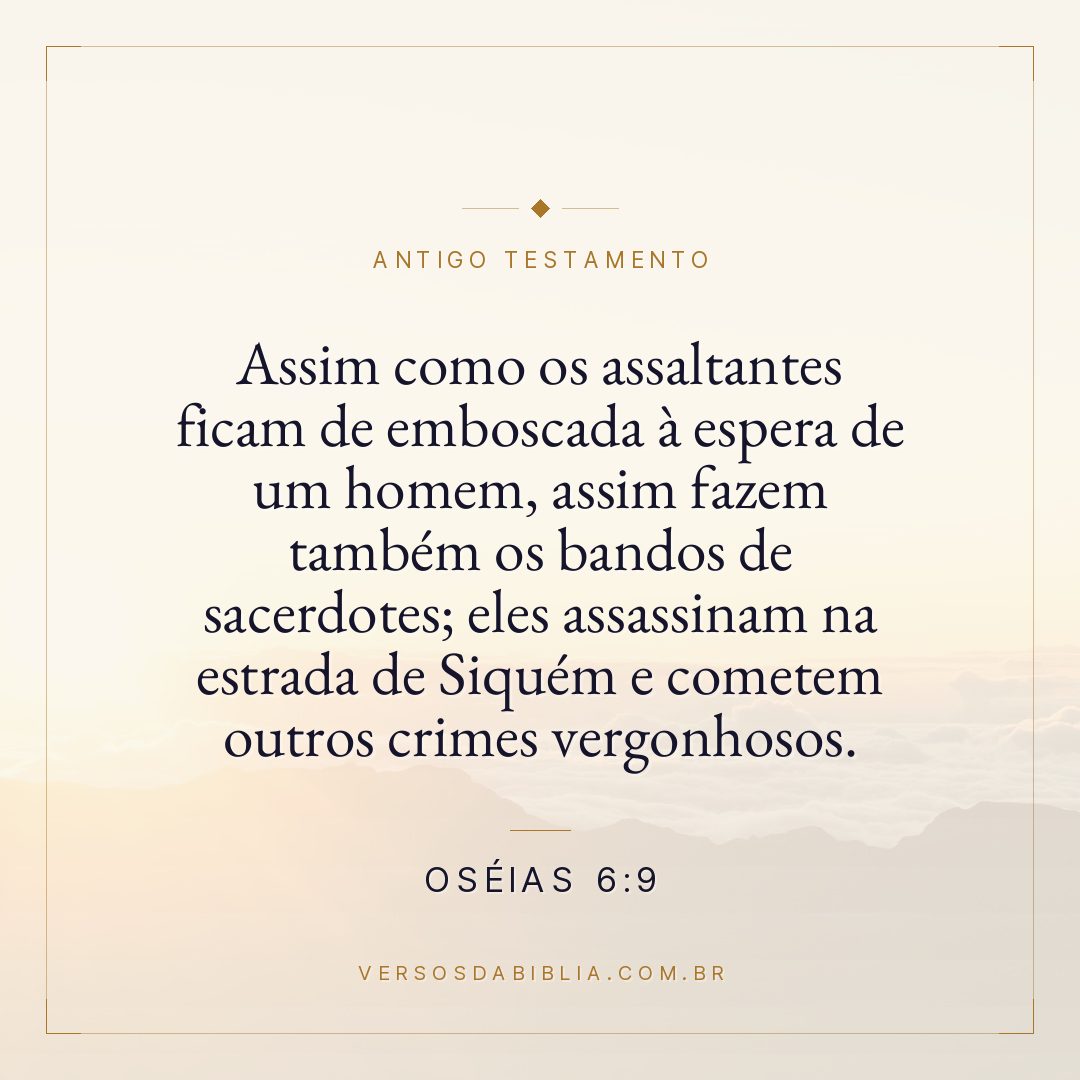 Oséias - 6 - 9 - Assim como os assaltantes ficam de emboscada à espera de um homem