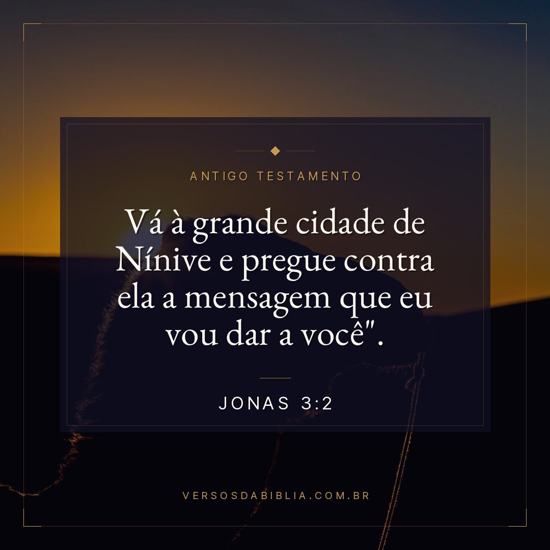 Jonas - 3 - 2 - "Vá à grande cidade de Nínive e pregue contra ela a mensagem que eu vou dar a você".