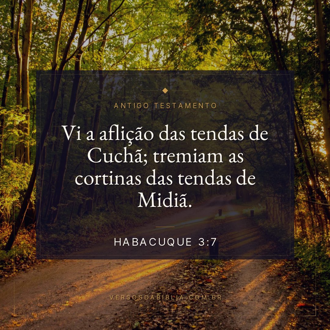 Habacuque - 3 - 7 - Vi a aflição das tendas de Cuchã; tremiam as cortinas das tendas de Midiã.