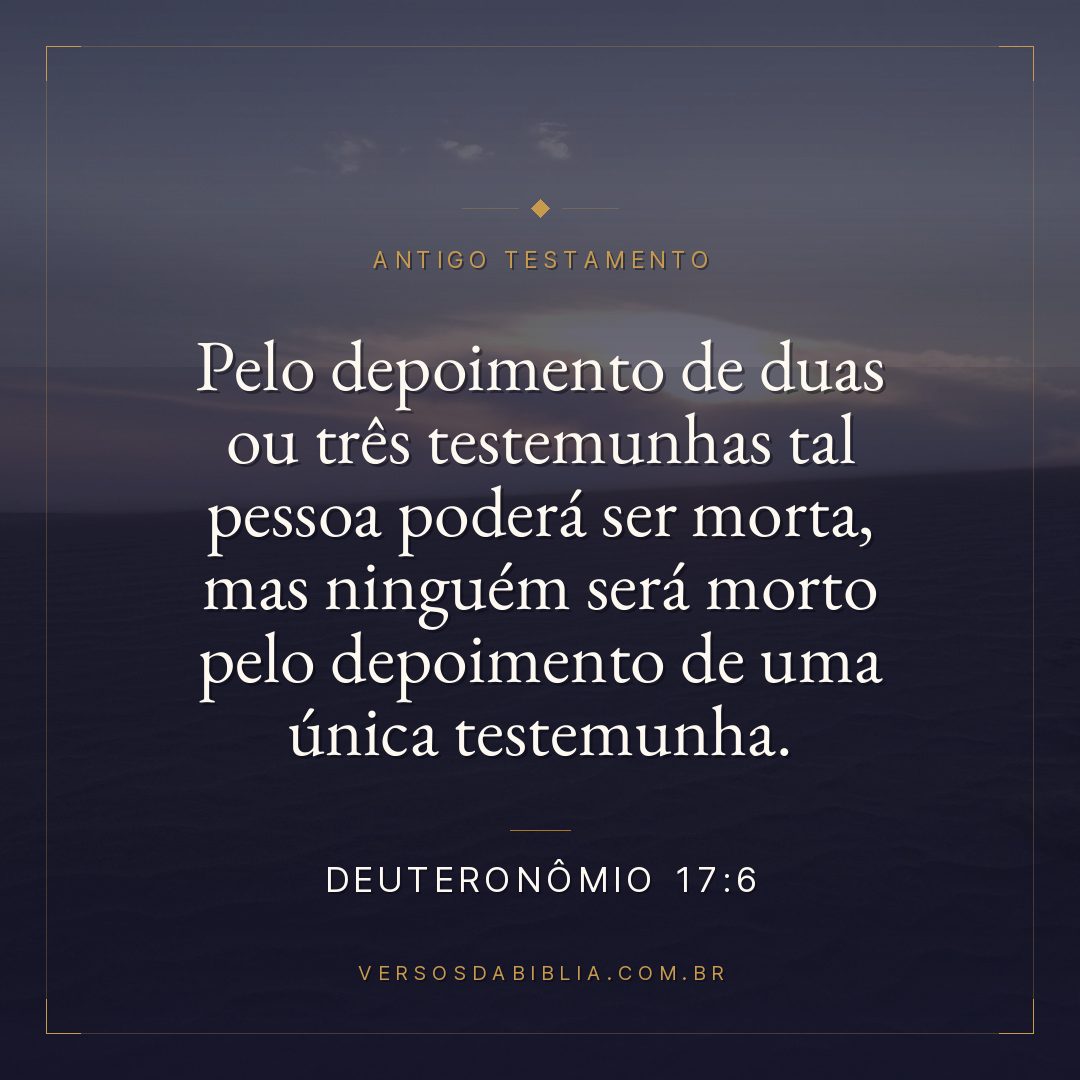 Deuteronômio - 17 - 6 - Pelo depoimento de duas ou três testemunhas tal pessoa poderá ser morta
