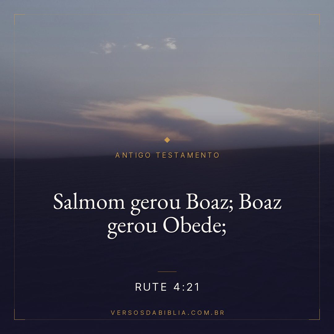 Rute - 4 - 21 - Salmom gerou Boaz; Boaz gerou Obede;
