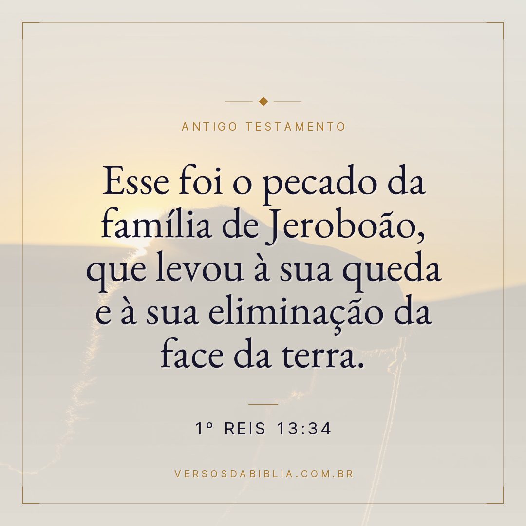 1º Reis - 13 - 34 - Esse foi o pecado da família de Jeroboão