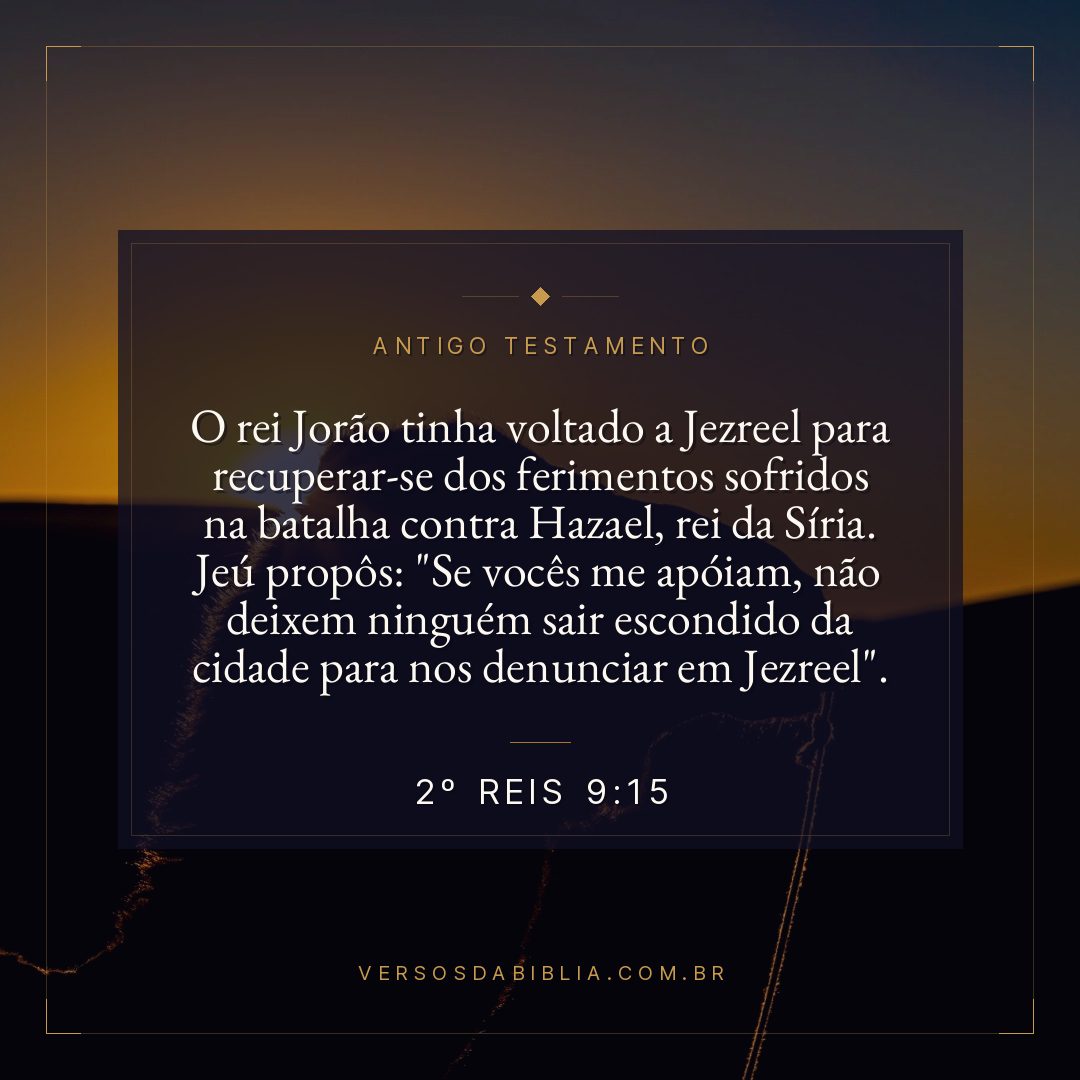 2º Reis - 9 - 15 - O rei Jorão tinha voltado a Jezreel para recuperar-se dos ferimentos sofridos na batalha contra Hazael