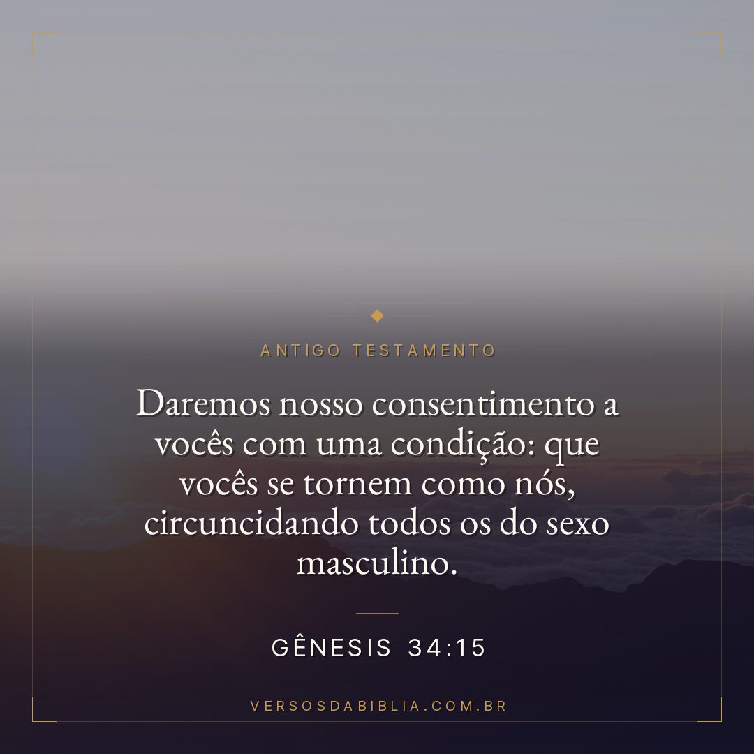 Gênesis - 34 - 15 - Daremos nosso consentimento a vocês com uma condição: que vocês se tornem como nós